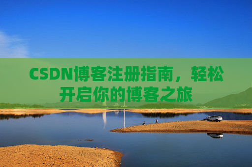 CSDN博客注册指南，轻松开启你的博客之旅